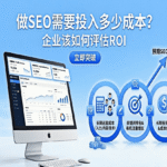 做SEO需要投入多少成本？企业该如何评估ROI